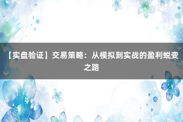 【实盘验证】交易策略：从模拟到实战的盈利蜕变之路