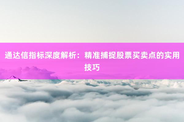通达信指标深度解析：精准捕捉股票买卖点的实用技巧