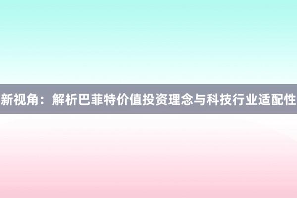 新视角：解析巴菲特价值投资理念与科技行业适配性
