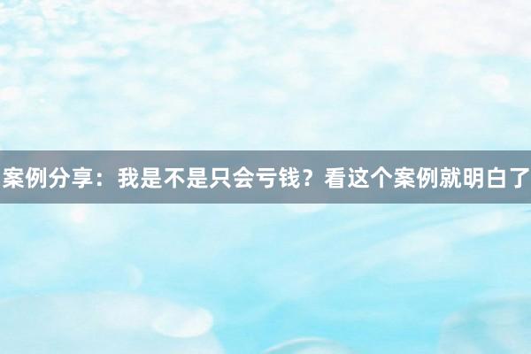 案例分享:我是不是只会亏钱?看这个案例就明白了