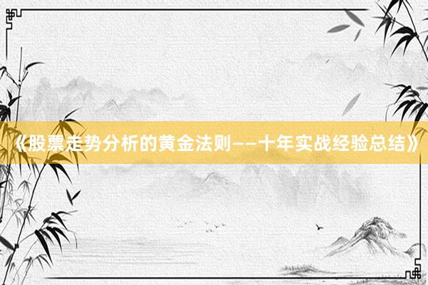 《股票走势分析的黄金法则——十年实战经验总结》