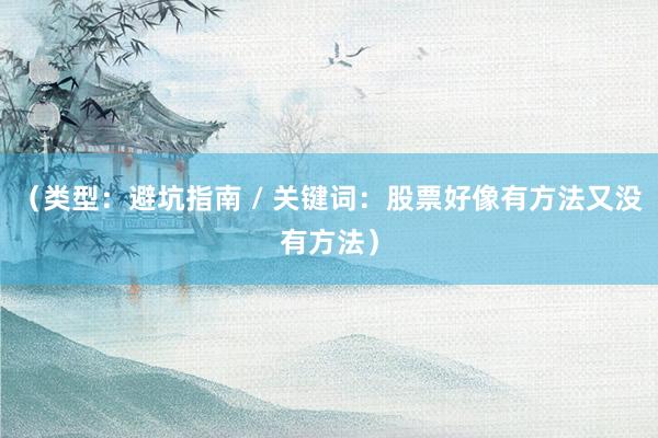 （类型：避坑指南 / 关键词：股票好像有方法又没有方法）