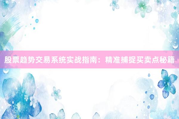 股票趋势交易系统实战指南：精准捕捉买卖点秘籍